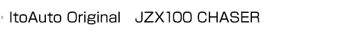 ItoAuto Original JZX100 CHASER